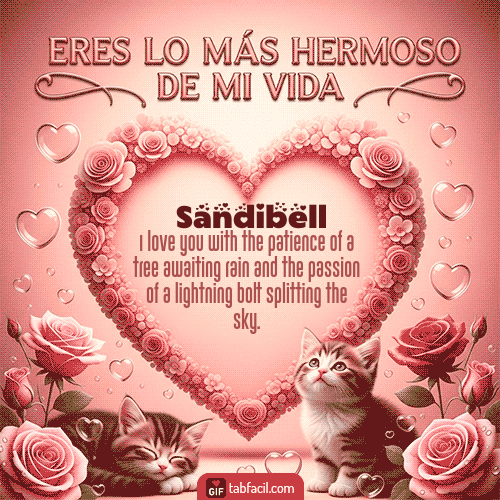 GIF Animado de Feliz Dia Amor para Sandibell - Tú eres lo más hermoso de mi vida